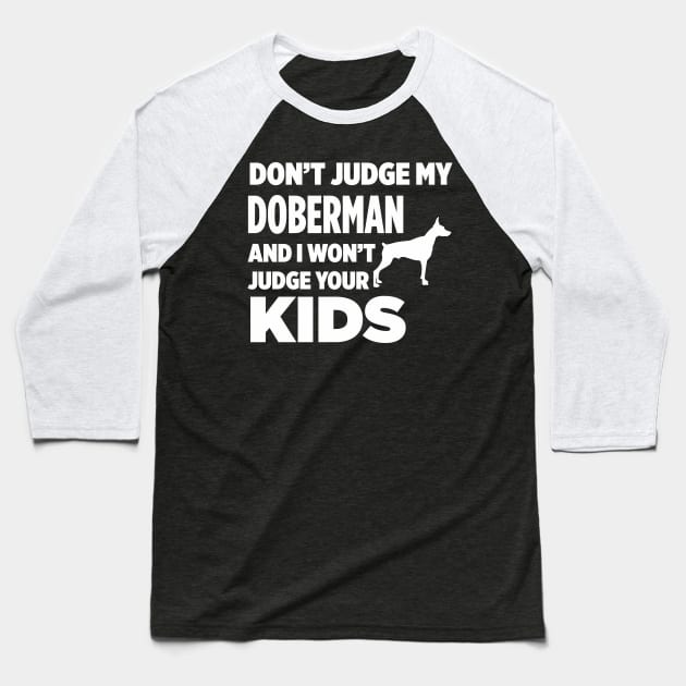 Don’t Judge My Doberman & I Won’t Judge Your Kids Baseball T-Shirt by xaviertodd